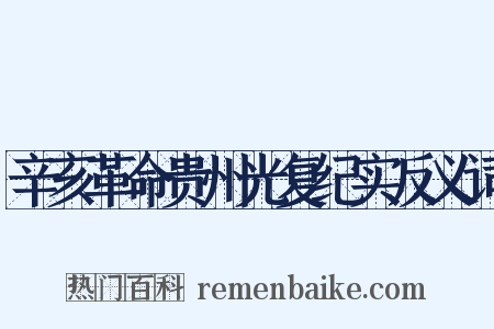 辛亥革命贵州光复纪实反义词是什么意思的图片